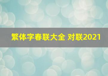 繁体字春联大全 对联2021